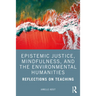 Epistemic Justice, Mindfulness, and the Environmental Humanities: Reflections on Teaching