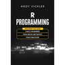 R Programming: This book includes: R Basics for Beginners + R Data Analysis and Statistics + R Data Visualization
