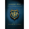 Joseph's Way: The Call to Fatherly Greatness: Part IV: Prayer of a King