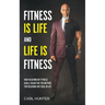 Fitness is Life and Life is Fitness: How Reaching My Fitness Goals Taught Me the Method for Reaching Any Goal in Life