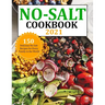 No Salt Cookbook 2021: 150 Delicious No Salt Recipes for Every Family in the World