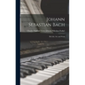 Johann Sebastian Bach: His Life, Art, and Work