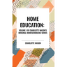 Home Education, of Charlotte Mason's Original Homeschooling Series, Volume I