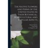 The Native Flowers and Ferns of the United States in Their Botanical, Horticultural and Popular Aspects