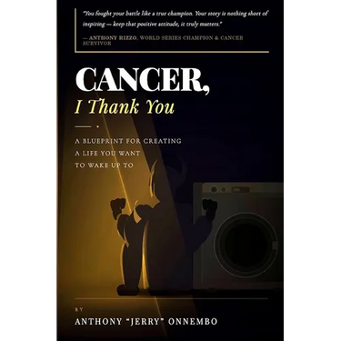 Cancer, I Thank You: A Blueprint for Creating a Life You Want to Wake Up To/Turn Your Struggle into Strength