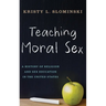 Teaching Moral Sex: A History of Religion and Sex Education in the United States