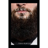 Guide to Beards Bible: All You Need To Know About Beards Growth, Grooming And Caring For It