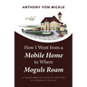 How I Went from a Mobile Home to Where Moguls Roam: A Transformative Guide to Creating a Legendary Lifestyle