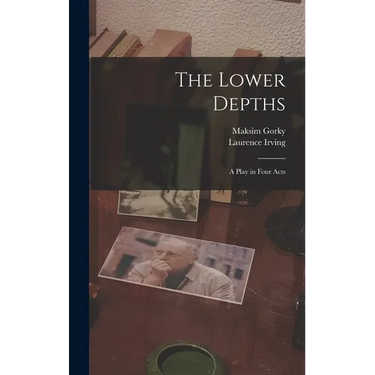 The Lower Depths; a Play in Four Acts