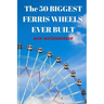 The 50 Biggest Ferris Wheels Ever Built: Guide to the World's Largest Observation Wheels