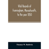 Vital records of Framingham, Massachusetts, to the year 1850