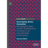 Uncertainty-Driven Innovation: Managing the New Product Development Processes in an Unpredictable Environment