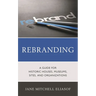 Rebranding: A Guide for Historic Houses, Museums, Sites, and Organizations