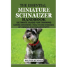 The Essential Miniature Schnauzer Handbook: Ultimate Guide Training Caring Grooming Health and Diseases of Owning a Schnauzer Puppy
