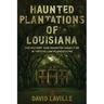 Haunted Plantations of Louisiana: The History and Haunted Legacy of 14 Antebellum Plantations