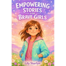 Empowering Stories for Brave Girls: Inspiring Tales of Extraordinary Women Who Changed the World