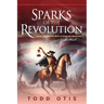 Sparks of the Revolution: James Otis and the Birth of American Democracy -- A Novel