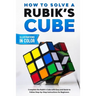 How To Solve A Rubik's Cube: Complete the Rubik's Cube with Easy and Quick to Follow Step-by-Step Instructions for Beginners