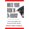 Write Your Book in 24 Hours: How to Write, Publish, and Promote your Book, Quickly