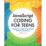 JavaScript Coding for Teens: A Beginner's Guide to Developing Websites and Games