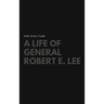 A Life of General Robert E. Lee
