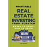 Profitable Real Estate Investing From Scratch: Where To Begin, How To Begin