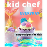 Kid Chef: easy recipes for kids