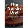 The Nordic Diet: A Beginner's Step-by-Step Guide with Recipes