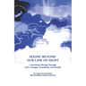 Seeing Beyond Our Line Of Sight: Consciously Moving Through Life's Changes, Transitions, And Deaths