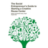 The Social Entrepreneur's Guide to Starting a Creative Reuse Center