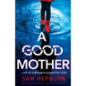 A Good Mother: A gripping psychological thriller with a heart-pounding twist