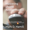 Mastering phpBB Administration: The Essential Guide to Installing, Configuring, Troubleshooting and Administering a phpBB Bulletin Board