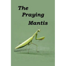 The Praying Mantis: All about being a Praying Mantis.
