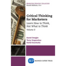 Critical Thinking for Marketers, Volume II: Learn How to Think, Not What to Think
