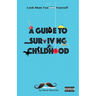 A Guide to Surviving Childhood: Look Mum You Sh*t Yourself