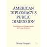 American Diplomacy's Public Dimension: Practitioners as Change Agents in Foreign Relations