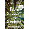 From Strength to Strength: Finding Success, Happiness, and Deep Purpose in the Second Half of Life
