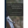 Five Years' Hunting Adventures in South Africa: Being an Account of Sport With the Lion, Elephant ...; 1892
