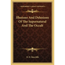 Illusions And Delusions Of The Supernatural And The Occult