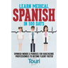 Learn Medical Spanish in 100 Days: Spanish Words & Phrases for Healthcare Professionals to Become Fluent Faster