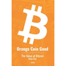 Orange Coin Good: The Value of Bitcoin Book One