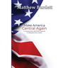 Make America Central Again: A Common Sense, Third Party Approach To Taking Back Our Country