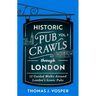 Historic Pub Crawls Through London, Vol. 1: 12 Guided Walks Around London's Iconic Pubs and Landmarks