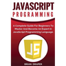 JavaScript Programming: A Complete Practical Guide For Beginners To Master JavaScript Programming Language