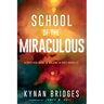 School of the Miraculous: A Practical Guide to Walking in Daily Miracles