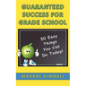 Guaranteed Success for Grade School 50 Easy Things You Can Do Today!