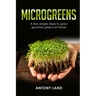 Microgreens: A Few Simple Steps to Grow Gourmet Greens at Home