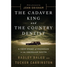 The Cadaver King and the Country Dentist: A True Story of Injustice in the American South