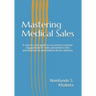 Mastering Medical Sales: A step-by-step guide to successful customer engagement for sales personnel in the pharmaceutical and medical device industry