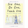 See One, Do One, Teach One: The Art of Becoming a Doctor: A Graphic Memoir